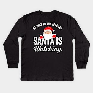 Be Nice To The Teacher Santa Is Watching Funny Teacher Christmas Kids Long Sleeve T-Shirt